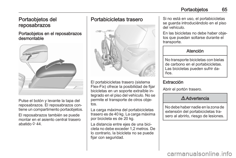OPEL MERIVA 2016 Manual de Instrucciones (in Spanish) Portaobjetos65Portaobjetos del
reposabrazos
Portaobjetos en el reposabrazos
desmontable
Pulse el botón y levante la tapa del
reposabrazos. El reposabrazos con‐
tiene un compartimento portaobjetos.
OPEL MERIVA 2016 Manual de Instrucciones (in Spanish) Portaobjetos65Portaobjetos del
reposabrazos
Portaobjetos en el reposabrazos
desmontable
Pulse el botón y levante la tapa del
reposabrazos. El reposabrazos con‐
tiene un compartimento portaobjetos.