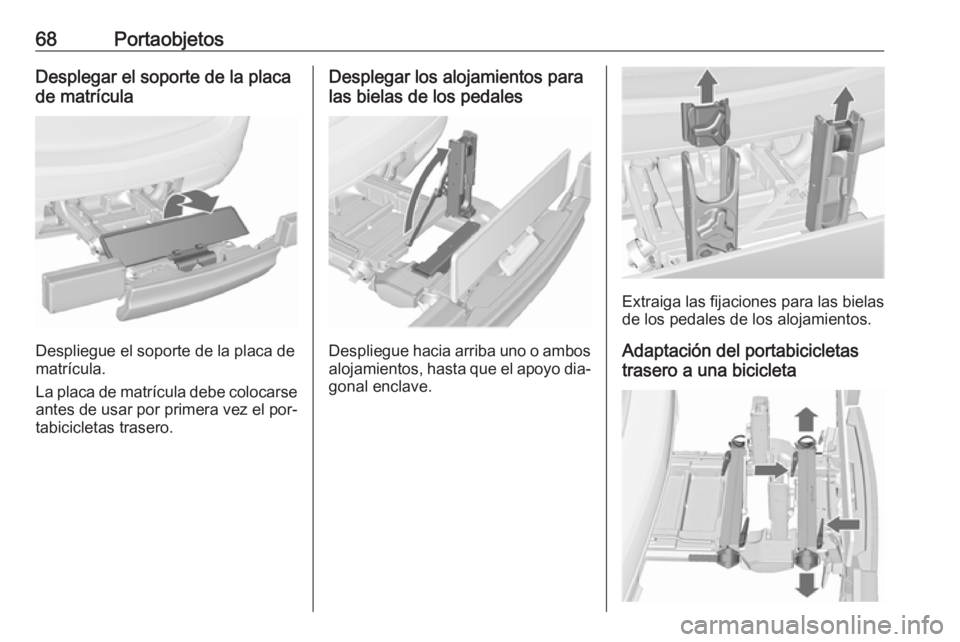 OPEL MERIVA 2016 Manual de Instrucciones (in Spanish) 68PortaobjetosDesplegar el soporte de la placa
de matrícula
Despliegue el soporte de la placa de
matrícula.
La placa de matrícula debe colocarse
antes de usar por primera vez el por‐ tabicicletas OPEL MERIVA 2016 Manual de Instrucciones (in Spanish) 68PortaobjetosDesplegar el soporte de la placa
de matrícula
Despliegue el soporte de la placa de
matrícula.
La placa de matrícula debe colocarse
antes de usar por primera vez el por‐ tabicicletas