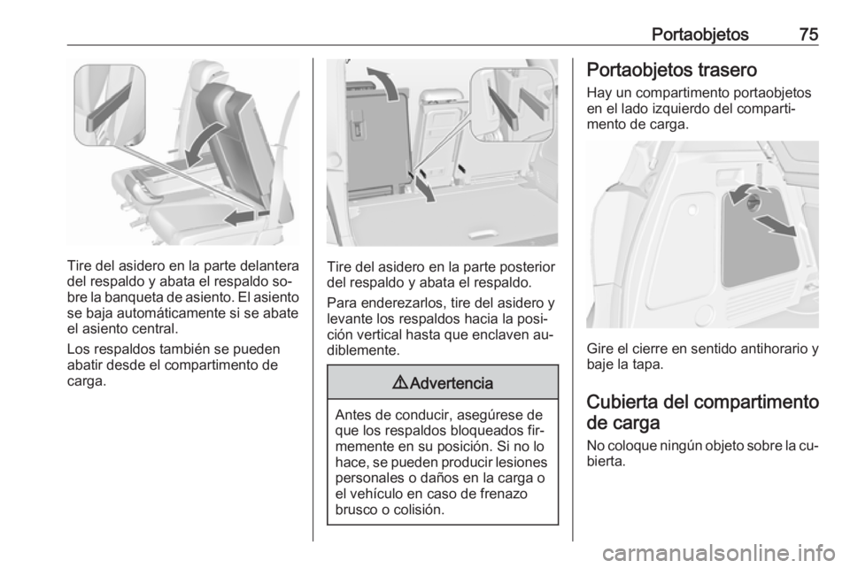 OPEL MERIVA 2016 Manual de Instrucciones (in Spanish) Portaobjetos75
Tire del asidero en la parte delantera
del respaldo y abata el respaldo so‐
bre la banqueta de asiento. El asiento
se baja automáticamente si se abate
el asiento central.
Los respald OPEL MERIVA 2016 Manual de Instrucciones (in Spanish) Portaobjetos75
Tire del asidero en la parte delantera
del respaldo y abata el respaldo so‐
bre la banqueta de asiento. El asiento
se baja automáticamente si se abate
el asiento central.
Los respald