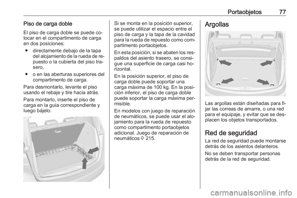 OPEL MERIVA 2016 Manual de Instrucciones (in Spanish) Portaobjetos77Piso de carga doble
El piso de carga doble se puede co‐
locar en el compartimento de carga en dos posiciones:
● directamente debajo de la tapa del alojamiento de la rueda de re‐
pu OPEL MERIVA 2016 Manual de Instrucciones (in Spanish) Portaobjetos77Piso de carga doble
El piso de carga doble se puede co‐
locar en el compartimento de carga en dos posiciones:
● directamente debajo de la tapa del alojamiento de la rueda de re‐
pu