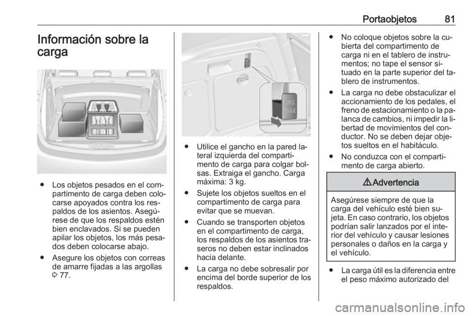 OPEL MERIVA 2016 Manual de Instrucciones (in Spanish) Portaobjetos81Información sobre la
carga
● Los objetos pesados en el com‐ partimento de carga deben colo‐
carse apoyados contra los res‐
paldos de los asientos. Asegú‐
rese de que los resp OPEL MERIVA 2016 Manual de Instrucciones (in Spanish) Portaobjetos81Información sobre la
carga
● Los objetos pesados en el com‐ partimento de carga deben colo‐
carse apoyados contra los res‐
paldos de los asientos. Asegú‐
rese de que los resp