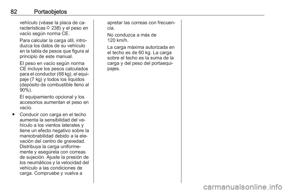 OPEL MERIVA 2016 Manual de Instrucciones (in Spanish) 82Portaobjetosvehículo (véase la placa de ca‐
racterísticas 3 238) y el peso en
vacío según norma CE.
Para calcular la carga útil, intro‐ duzca los datos de su vehículo
en la tabla de peso OPEL MERIVA 2016 Manual de Instrucciones (in Spanish) 82Portaobjetosvehículo (véase la placa de ca‐
racterísticas 3 238) y el peso en
vacío según norma CE.
Para calcular la carga útil, intro‐ duzca los datos de su vehículo
en la tabla de peso