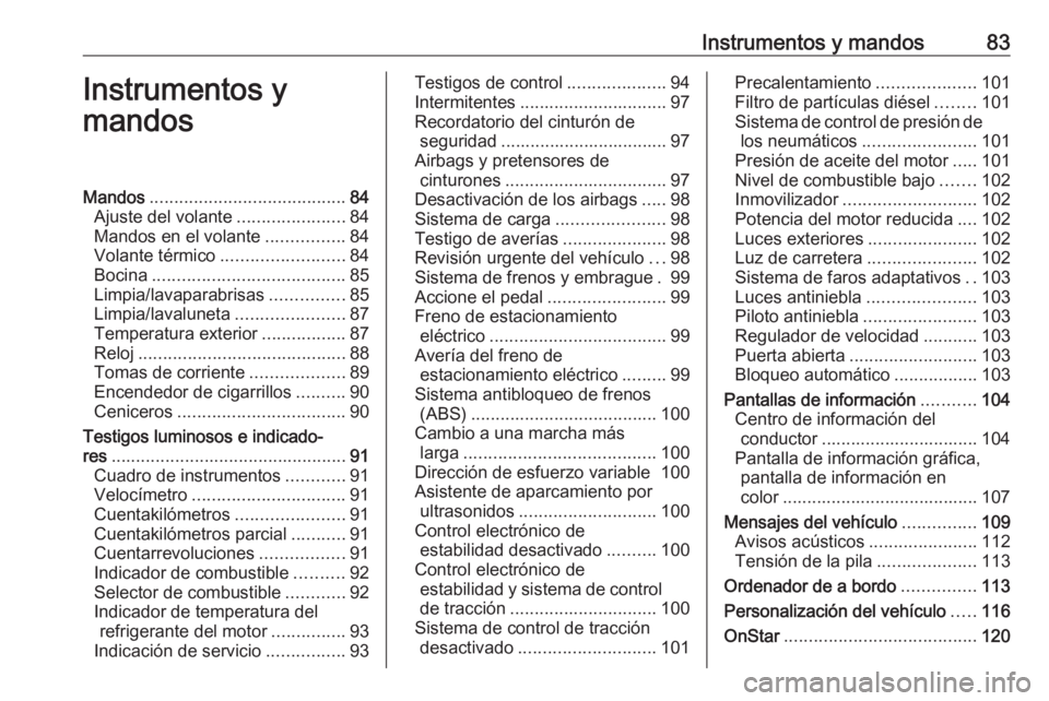 OPEL MERIVA 2016 Manual de Instrucciones (in Spanish) Instrumentos y mandos83Instrumentos y
mandosMandos ........................................ 84
Ajuste del volante ......................84
Mandos en el volante ................84
Volante térmico .... OPEL MERIVA 2016 Manual de Instrucciones (in Spanish) Instrumentos y mandos83Instrumentos y
mandosMandos ........................................ 84
Ajuste del volante ......................84
Mandos en el volante ................84
Volante térmico ....