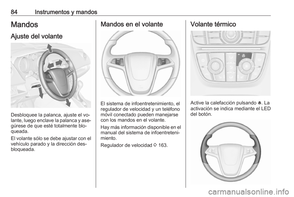 OPEL MERIVA 2016 Manual de Instrucciones (in Spanish) 84Instrumentos y mandosMandos
Ajuste del volante
Desbloquee la palanca, ajuste el vo‐
lante, luego enclave la palanca y ase‐
gúrese de que esté totalmente blo‐
queada.
El volante sólo se debe OPEL MERIVA 2016 Manual de Instrucciones (in Spanish) 84Instrumentos y mandosMandos
Ajuste del volante
Desbloquee la palanca, ajuste el vo‐
lante, luego enclave la palanca y ase‐
gúrese de que esté totalmente blo‐
queada.
El volante sólo se debe