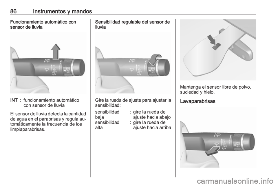 OPEL MERIVA 2016 Manual de Instrucciones (in Spanish) 86Instrumentos y mandosFuncionamiento automático con
sensor de lluviaINT:funcionamiento automático
con sensor de lluvia
El sensor de lluvia detecta la cantidad
de agua en el parabrisas y regula au OPEL MERIVA 2016 Manual de Instrucciones (in Spanish) 86Instrumentos y mandosFuncionamiento automático con
sensor de lluviaINT:funcionamiento automático
con sensor de lluvia
El sensor de lluvia detecta la cantidad
de agua en el parabrisas y regula au