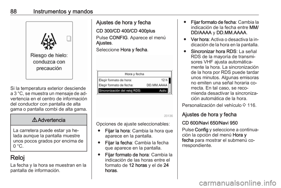 OPEL MERIVA 2016 Manual de Instrucciones (in Spanish) 88Instrumentos y mandos
Si la temperatura exterior desciende
a 3 °C, se muestra un mensaje de ad‐
vertencia en el centro de información
del conductor con pantalla de alta
gama o pantalla combi de OPEL MERIVA 2016 Manual de Instrucciones (in Spanish) 88Instrumentos y mandos
Si la temperatura exterior desciende
a 3 °C, se muestra un mensaje de ad‐
vertencia en el centro de información
del conductor con pantalla de alta
gama o pantalla combi de