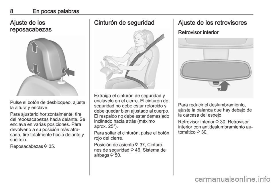 OPEL MERIVA 2016  Manual de Instrucciones (in Spanish) 8En pocas palabrasAjuste de los
reposacabezas
Pulse el botón de desbloqueo, ajuste
la altura y enclave.
Para ajustarlo horizontalmente, tire
del reposacabezas hacia delante. Se enclava en varias posi