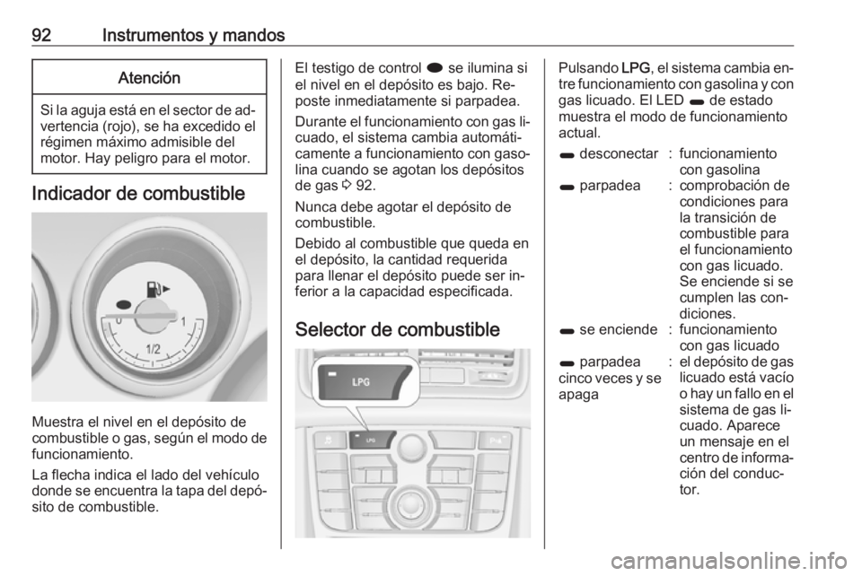 OPEL MERIVA 2016 Manual de Instrucciones (in Spanish) 92Instrumentos y mandosAtención
Si la aguja está en el sector de ad‐vertencia (rojo), se ha excedido elrégimen máximo admisible del
motor. Hay peligro para el motor.
Indicador de combustible
Mue OPEL MERIVA 2016 Manual de Instrucciones (in Spanish) 92Instrumentos y mandosAtención
Si la aguja está en el sector de ad‐vertencia (rojo), se ha excedido elrégimen máximo admisible del
motor. Hay peligro para el motor.
Indicador de combustible
Mue