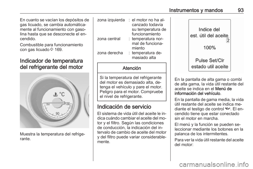 OPEL MERIVA 2016 Manual de Instrucciones (in Spanish) Instrumentos y mandos93En cuanto se vacían los depósitos de
gas licuado, se cambia automática‐
mente al funcionamiento con gaso‐ lina hasta que se desconecte el en‐
cendido.
Combustible para OPEL MERIVA 2016 Manual de Instrucciones (in Spanish) Instrumentos y mandos93En cuanto se vacían los depósitos de
gas licuado, se cambia automática‐
mente al funcionamiento con gaso‐ lina hasta que se desconecte el en‐
cendido.
Combustible para