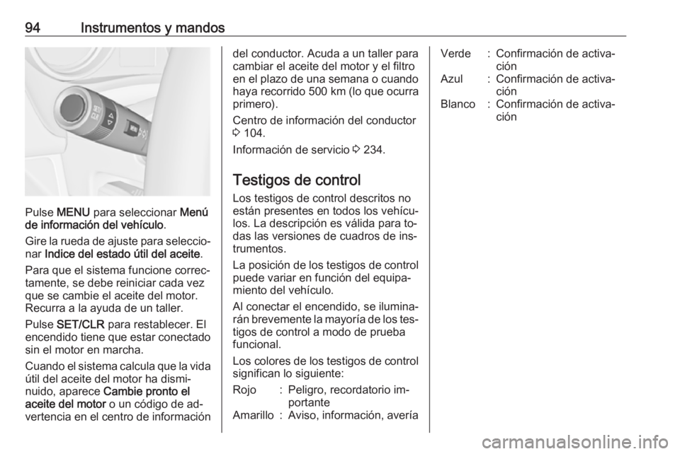 OPEL MERIVA 2016 Manual de Instrucciones (in Spanish) 94Instrumentos y mandos
Pulse MENU para seleccionar Menú
de información del vehículo .
Gire la rueda de ajuste para seleccio‐
nar Indice del estado útil del aceite .
Para que el sistema funci OPEL MERIVA 2016 Manual de Instrucciones (in Spanish) 94Instrumentos y mandos
Pulse MENU para seleccionar Menú
de información del vehículo .
Gire la rueda de ajuste para seleccio‐
nar Indice del estado útil del aceite .
Para que el sistema funci