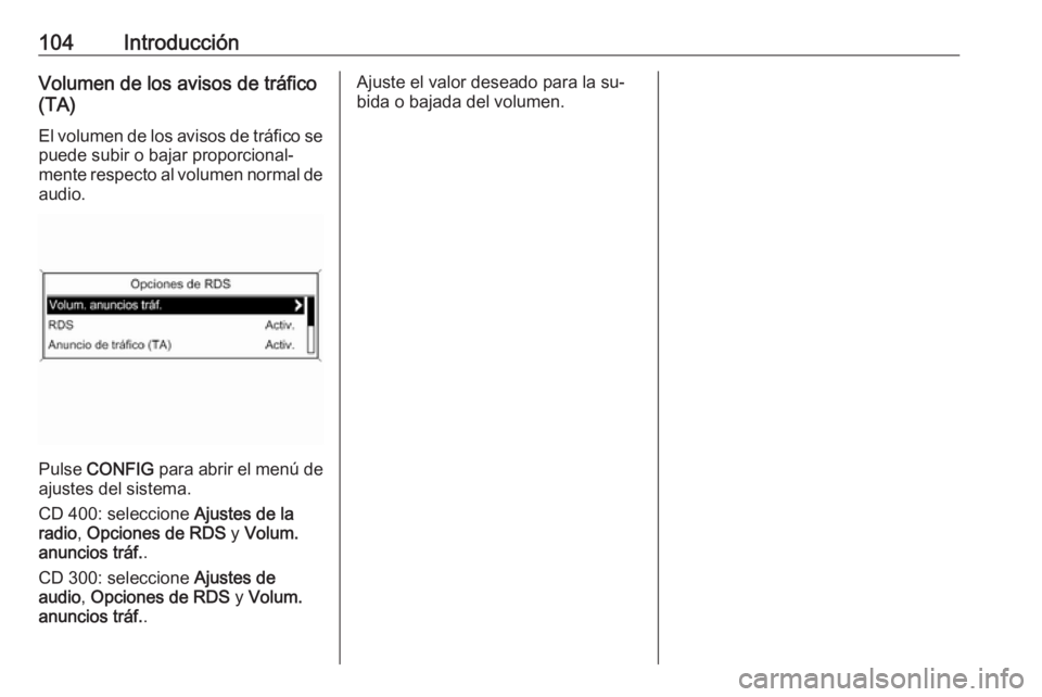 OPEL MERIVA 2016.5 Manual de infoentretenimiento (in Spanish) 104IntroducciónVolumen de los avisos de tráfico
(TA)
El volumen de los avisos de tráfico se puede subir o bajar proporcional‐
mente respecto al volumen normal de
audio.
Pulse CONFIG para abrir OPEL MERIVA 2016.5 Manual de infoentretenimiento (in Spanish) 104IntroducciónVolumen de los avisos de tráfico
(TA)
El volumen de los avisos de tráfico se puede subir o bajar proporcional‐
mente respecto al volumen normal de
audio.
Pulse CONFIG para abrir