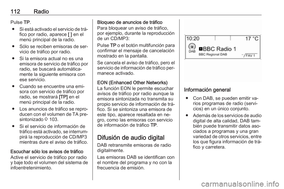 OPEL MERIVA 2016.5  Manual de infoentretenimiento (in Spanish) 112RadioPulse TP.
● Si está activado el servicio de trá‐
fico por radio, aparece  [ ] en el
menú principal de la radio.
● Sólo se reciben emisoras de ser‐
vicio de tráfico por radio.
● 