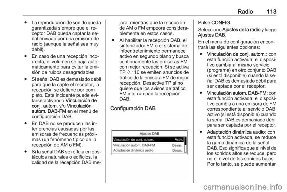 OPEL MERIVA 2016.5 Manual de infoentretenimiento (in Spanish) Radio113●La reproducción de sonido queda
garantizada siempre que el re‐
ceptor DAB pueda captar la se‐
ñal enviada por una emisora de
radio (aunque la señal sea muy
débil).
● En caso de un OPEL MERIVA 2016.5 Manual de infoentretenimiento (in Spanish) Radio113●La reproducción de sonido queda
garantizada siempre que el re‐
ceptor DAB pueda captar la se‐
ñal enviada por una emisora de
radio (aunque la señal sea muy
débil).
● En caso de un