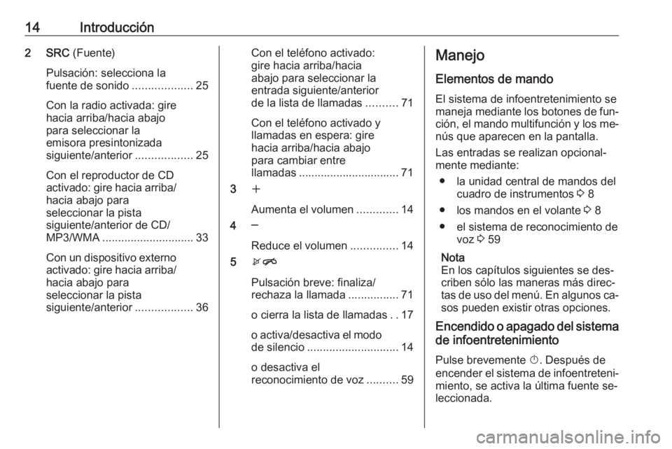 OPEL MERIVA 2016.5 Manual de infoentretenimiento (in Spanish) 14Introducción2 SRC (Fuente)
Pulsación: selecciona la
fuente de sonido ...................25
Con la radio activada: gire
hacia arriba/hacia abajo
para seleccionar la
emisora presintonizada
siguiente OPEL MERIVA 2016.5 Manual de infoentretenimiento (in Spanish) 14Introducción2 SRC (Fuente)
Pulsación: selecciona la
fuente de sonido ...................25
Con la radio activada: gire
hacia arriba/hacia abajo
para seleccionar la
emisora presintonizada
siguiente