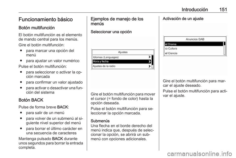 OPEL MERIVA 2016.5 Manual de infoentretenimiento (in Spanish) Introducción151Funcionamiento básicoBotón multifunción
El botón multifunción es el elemento
de mando central para los menús.
Gire el botón multifunción: ● para marcar una opción del menú
OPEL MERIVA 2016.5 Manual de infoentretenimiento (in Spanish) Introducción151Funcionamiento básicoBotón multifunción
El botón multifunción es el elemento
de mando central para los menús.
Gire el botón multifunción: ● para marcar una opción del menú