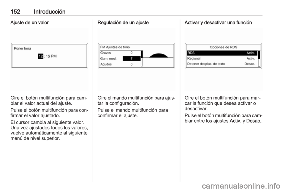 OPEL MERIVA 2016.5 Manual de infoentretenimiento (in Spanish) 152IntroducciónAjuste de un valor
Gire el botón multifunción para cam‐
biar el valor actual del ajuste.
Pulse el botón multifunción para con‐
firmar el valor ajustado.
El cursor cambia al sig OPEL MERIVA 2016.5 Manual de infoentretenimiento (in Spanish) 152IntroducciónAjuste de un valor
Gire el botón multifunción para cam‐
biar el valor actual del ajuste.
Pulse el botón multifunción para con‐
firmar el valor ajustado.
El cursor cambia al sig