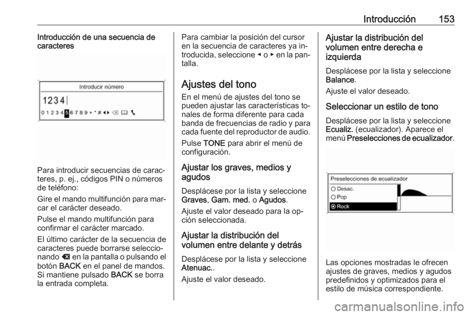 OPEL MERIVA 2016.5 Manual de infoentretenimiento (in Spanish) Introducción153Introducción de una secuencia de
caracteres
Para introducir secuencias de carac‐
teres, p. ej., códigos PIN o números
de teléfono:
Gire el mando multifunción para mar‐ car el OPEL MERIVA 2016.5 Manual de infoentretenimiento (in Spanish) Introducción153Introducción de una secuencia de
caracteres
Para introducir secuencias de carac‐
teres, p. ej., códigos PIN o números
de teléfono:
Gire el mando multifunción para mar‐ car el