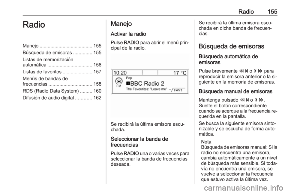 OPEL MERIVA 2016.5 Manual de infoentretenimiento (in Spanish) Radio155RadioManejo....................................... 155
Búsqueda de emisoras ..............155
Listas de memorización
automática ................................. 156
Listas de favoritos ... OPEL MERIVA 2016.5 Manual de infoentretenimiento (in Spanish) Radio155RadioManejo....................................... 155
Búsqueda de emisoras ..............155
Listas de memorización
automática ................................. 156
Listas de favoritos ...