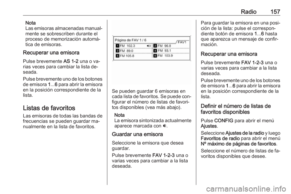 OPEL MERIVA 2016.5 Manual de infoentretenimiento (in Spanish) Radio157Nota
Las emisoras almacenadas manual‐
mente se sobrescriben durante el
proceso de memorización automá‐
tica de emisoras.
Recuperar una emisora
Pulse brevemente AS 1-2 una o va‐
rias v OPEL MERIVA 2016.5 Manual de infoentretenimiento (in Spanish) Radio157Nota
Las emisoras almacenadas manual‐
mente se sobrescriben durante el
proceso de memorización automá‐
tica de emisoras.
Recuperar una emisora
Pulse brevemente AS 1-2 una o va‐
rias v