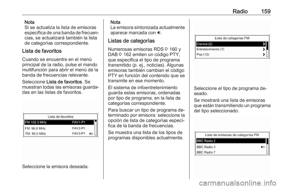 OPEL MERIVA 2016.5 Manual de infoentretenimiento (in Spanish) Radio159Nota
Si se actualiza la lista de emisoras
específica de una banda de frecuen‐ cias, se actualizará también la lista
de categorías correspondiente.
Lista de favoritos
Cuando se encuentre OPEL MERIVA 2016.5 Manual de infoentretenimiento (in Spanish) Radio159Nota
Si se actualiza la lista de emisoras
específica de una banda de frecuen‐ cias, se actualizará también la lista
de categorías correspondiente.
Lista de favoritos
Cuando se encuentre