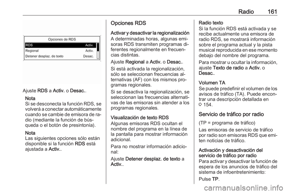 OPEL MERIVA 2016.5 Manual de infoentretenimiento (in Spanish) Radio161
Ajuste RDS a Activ. o Desac. .
Nota
Si se desconecta la función RDS, se
volverá a conectar automáticamente cuando se cambie de emisora de ra‐
dio (mediante la función de bús‐
queda OPEL MERIVA 2016.5 Manual de infoentretenimiento (in Spanish) Radio161
Ajuste RDS a Activ. o Desac. .
Nota
Si se desconecta la función RDS, se
volverá a conectar automáticamente cuando se cambie de emisora de ra‐
dio (mediante la función de bús‐
queda