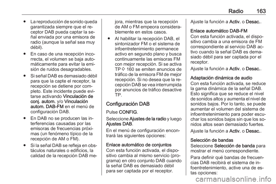 OPEL MERIVA 2016.5 Manual de infoentretenimiento (in Spanish) Radio163●La reproducción de sonido queda
garantizada siempre que el re‐
ceptor DAB pueda captar la se‐
ñal enviada por una emisora de
radio (aunque la señal sea muy
débil).
● En caso de un OPEL MERIVA 2016.5 Manual de infoentretenimiento (in Spanish) Radio163●La reproducción de sonido queda
garantizada siempre que el re‐
ceptor DAB pueda captar la se‐
ñal enviada por una emisora de
radio (aunque la señal sea muy
débil).
● En caso de un