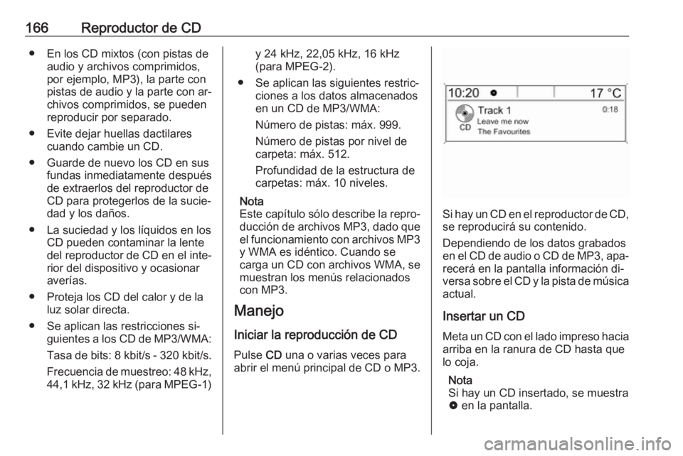 OPEL MERIVA 2016.5 Manual de infoentretenimiento (in Spanish) 166Reproductor de CD● En los CD mixtos (con pistas deaudio y archivos comprimidos,
por ejemplo, MP3), la parte con
pistas de audio y la parte con ar‐
chivos comprimidos, se pueden
reproducir por s OPEL MERIVA 2016.5 Manual de infoentretenimiento (in Spanish) 166Reproductor de CD● En los CD mixtos (con pistas deaudio y archivos comprimidos,
por ejemplo, MP3), la parte con
pistas de audio y la parte con ar‐
chivos comprimidos, se pueden
reproducir por s