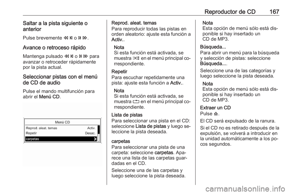 OPEL MERIVA 2016.5 Manual de infoentretenimiento (in Spanish) Reproductor de CD167Saltar a la pista siguiente o
anterior
Pulse brevemente s o u .
Avance o retroceso rápido
Mantenga pulsado s o u para
avanzar o retroceder rápidamente
por la pista actual.
Sel OPEL MERIVA 2016.5 Manual de infoentretenimiento (in Spanish) Reproductor de CD167Saltar a la pista siguiente o
anterior
Pulse brevemente s o u .
Avance o retroceso rápido
Mantenga pulsado s o u para
avanzar o retroceder rápidamente
por la pista actual.
Sel
