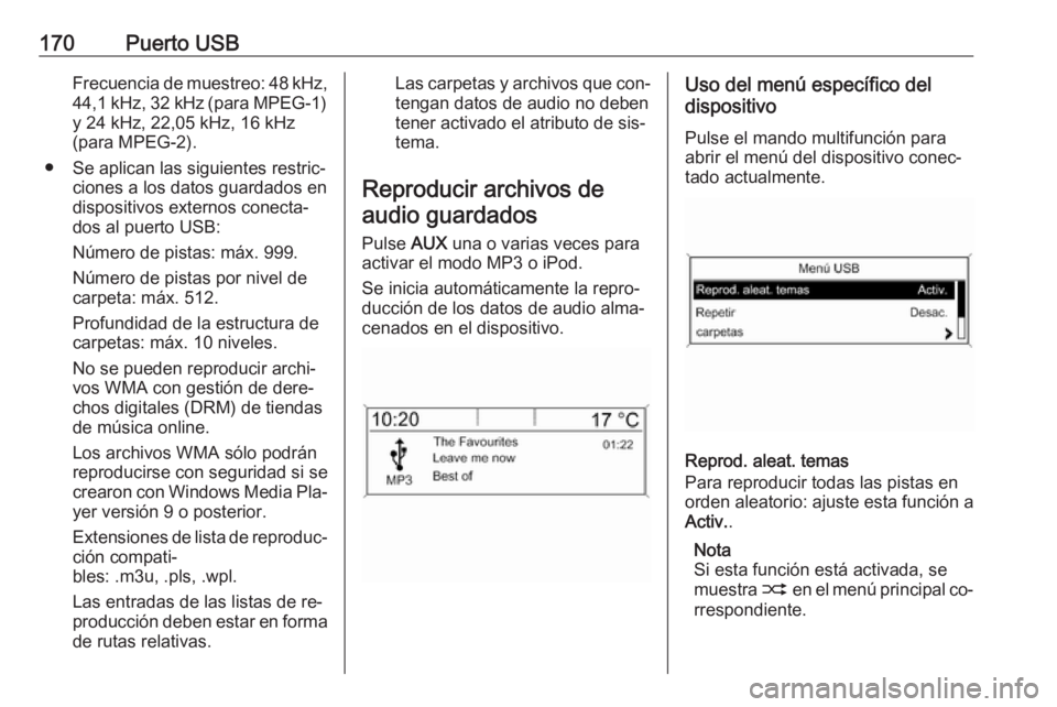 OPEL MERIVA 2016.5 Manual de infoentretenimiento (in Spanish) 170Puerto USBFrecuencia de muestreo: 48 kHz,
44,1 kHz, 32 kHz (para MPEG-1) y 24 kHz, 22,05 kHz, 16 kHz
(para MPEG-2).
● Se aplican las siguientes restric‐ ciones a los datos guardados en
disposit OPEL MERIVA 2016.5 Manual de infoentretenimiento (in Spanish) 170Puerto USBFrecuencia de muestreo: 48 kHz,
44,1 kHz, 32 kHz (para MPEG-1) y 24 kHz, 22,05 kHz, 16 kHz
(para MPEG-2).
● Se aplican las siguientes restric‐ ciones a los datos guardados en
disposit