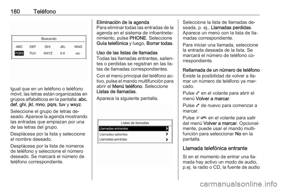 OPEL MERIVA 2016.5 Manual de infoentretenimiento (in Spanish) 180Teléfono
Igual que en un teléfono o teléfono
móvil, las letras están organizadas en
grupos alfabéticos en la pantalla: abc,
def , ghi , jkl , mno , pqrs , tuv y wxyz .
Seleccione el grupo d OPEL MERIVA 2016.5 Manual de infoentretenimiento (in Spanish) 180Teléfono
Igual que en un teléfono o teléfono
móvil, las letras están organizadas en
grupos alfabéticos en la pantalla: abc,
def , ghi , jkl , mno , pqrs , tuv y wxyz .
Seleccione el grupo d