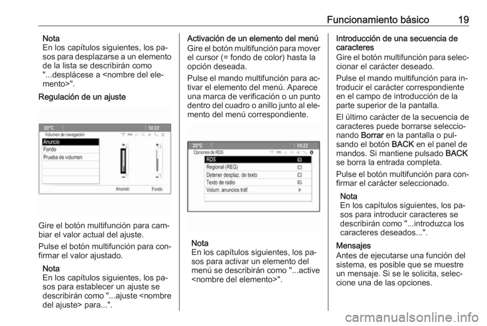 OPEL MERIVA 2016.5  Manual de infoentretenimiento (in Spanish) Funcionamiento básico19Nota
En los capítulos siguientes, los pa‐
sos para desplazarse a un elemento
de la lista se describirán como
"...desplácese a <nombre del ele‐
mento>".
Regulaci�