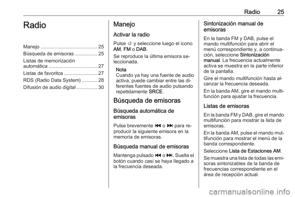 OPEL MERIVA 2016.5 Manual de infoentretenimiento (in Spanish) Radio25RadioManejo......................................... 25
Búsqueda de emisoras ................25
Listas de memorización automática ................................... 27
Listas de favoritos . OPEL MERIVA 2016.5 Manual de infoentretenimiento (in Spanish) Radio25RadioManejo......................................... 25
Búsqueda de emisoras ................25
Listas de memorización automática ................................... 27
Listas de favoritos .