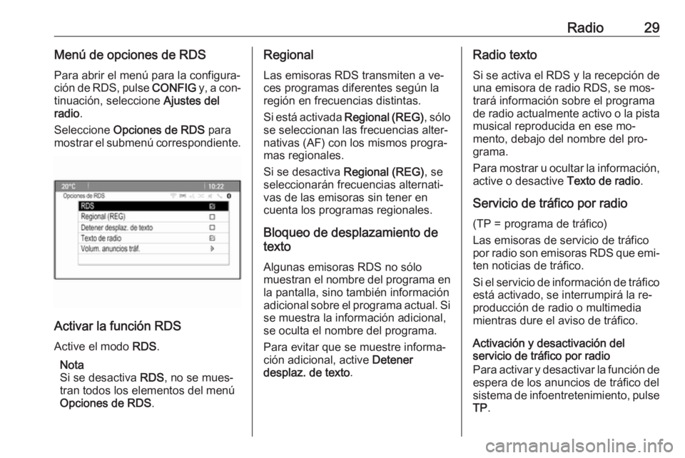 OPEL MERIVA 2016.5 Manual de infoentretenimiento (in Spanish) Radio29Menú de opciones de RDSPara abrir el menú para la configura‐
ción de RDS, pulse CONFIG y, a con‐
tinuación, seleccione Ajustes del
radio .
Seleccione Opciones de RDS para
mostrar el OPEL MERIVA 2016.5 Manual de infoentretenimiento (in Spanish) Radio29Menú de opciones de RDSPara abrir el menú para la configura‐
ción de RDS, pulse CONFIG y, a con‐
tinuación, seleccione Ajustes del
radio .
Seleccione Opciones de RDS para
mostrar el