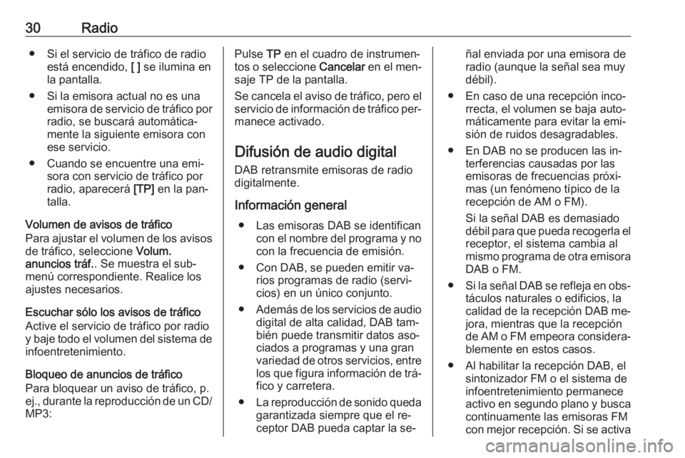 OPEL MERIVA 2016.5  Manual de infoentretenimiento (in Spanish) 30Radio● Si el servicio de tráfico de radioestá encendido,  [ ] se ilumina en
la pantalla.
● Si la emisora actual no es una emisora de servicio de tráfico porradio, se buscará automática‐
m