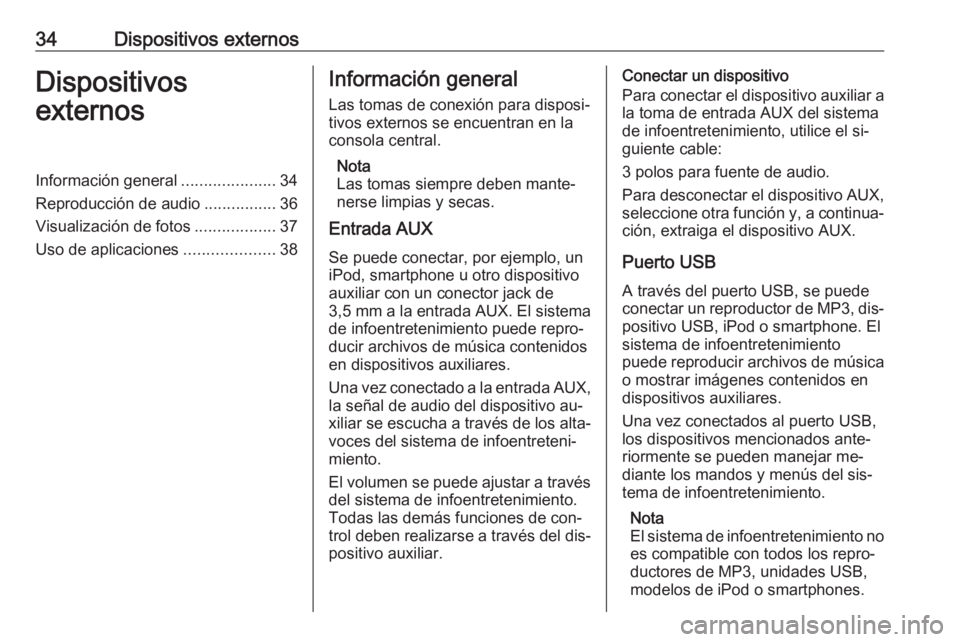 OPEL MERIVA 2016.5  Manual de infoentretenimiento (in Spanish) 34Dispositivos externosDispositivos
externosInformación general .....................34
Reproducción de audio ................36
Visualización de fotos ..................37
Uso de aplicaciones ....