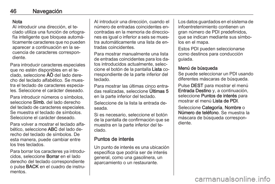 OPEL MERIVA 2016.5 Manual de infoentretenimiento (in Spanish) 46NavegaciónNota
Al introducir una dirección, el te‐
clado utiliza una función de ortogra‐
fía inteligente que bloquea automá‐
ticamente caracteres que no pueden aparecer a continuación en OPEL MERIVA 2016.5 Manual de infoentretenimiento (in Spanish) 46NavegaciónNota
Al introducir una dirección, el te‐
clado utiliza una función de ortogra‐
fía inteligente que bloquea automá‐
ticamente caracteres que no pueden aparecer a continuación en