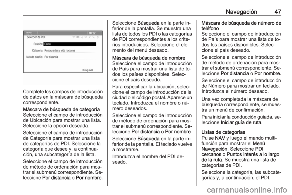 OPEL MERIVA 2016.5 Manual de infoentretenimiento (in Spanish) Navegación47
Complete los campos de introducción
de datos en la máscara de búsqueda correspondiente.
Máscara de búsqueda de categoría
Seleccione el campo de introducción
de Ubicación para mos OPEL MERIVA 2016.5 Manual de infoentretenimiento (in Spanish) Navegación47
Complete los campos de introducción
de datos en la máscara de búsqueda correspondiente.
Máscara de búsqueda de categoría
Seleccione el campo de introducción
de Ubicación para mos