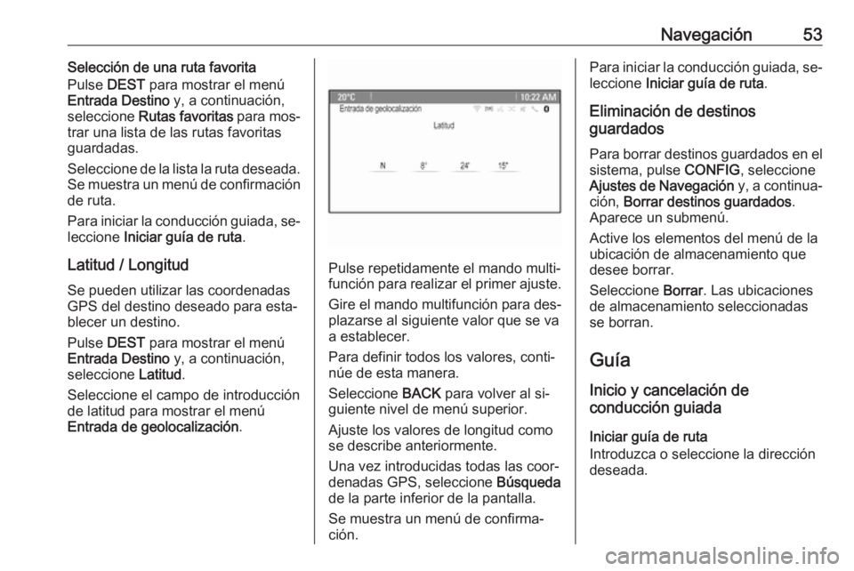 OPEL MERIVA 2016.5 Manual de infoentretenimiento (in Spanish) Navegación53Selección de una ruta favorita
Pulse DEST para mostrar el menú
Entrada Destino y, a continuación,
seleccione Rutas favoritas para mos‐
trar una lista de las rutas favoritas
guard OPEL MERIVA 2016.5 Manual de infoentretenimiento (in Spanish) Navegación53Selección de una ruta favorita
Pulse DEST para mostrar el menú
Entrada Destino y, a continuación,
seleccione Rutas favoritas para mos‐
trar una lista de las rutas favoritas
guard