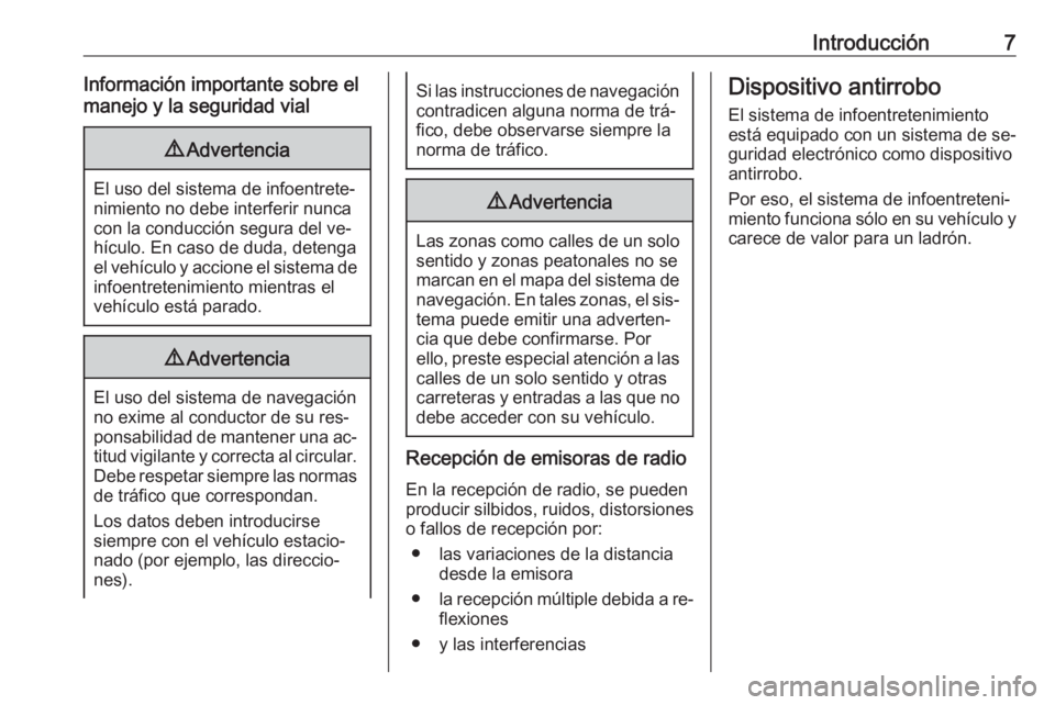 OPEL MERIVA 2016.5  Manual de infoentretenimiento (in Spanish) Introducción7Información importante sobre el
manejo y la seguridad vial9 Advertencia
El uso del sistema de infoentrete‐
nimiento no debe interferir nunca
con la conducción segura del ve‐
hícul