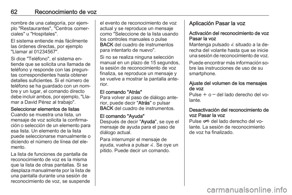 OPEL MERIVA 2016.5 Manual de infoentretenimiento (in Spanish) 62Reconocimiento de voznombre de una categoría, por ejem‐
plo "Restaurantes", "Centros comer‐
ciales" u "Hospitales".
El sistema entiende más fácilmente
las órdenes dir OPEL MERIVA 2016.5 Manual de infoentretenimiento (in Spanish) 62Reconocimiento de voznombre de una categoría, por ejem‐
plo "Restaurantes", "Centros comer‐
ciales" u "Hospitales".
El sistema entiende más fácilmente
las órdenes dir