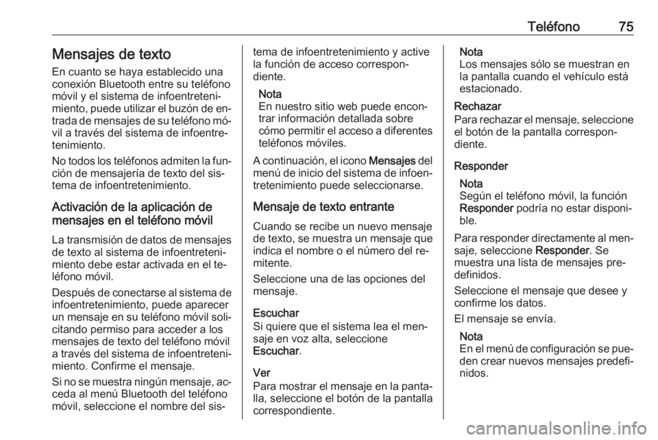 OPEL MERIVA 2016.5 Manual de infoentretenimiento (in Spanish) Teléfono75Mensajes de texto
En cuanto se haya establecido una conexión Bluetooth entre su teléfono
móvil y el sistema de infoentreteni‐
miento, puede utilizar el buzón de en‐
trada de mensaje OPEL MERIVA 2016.5 Manual de infoentretenimiento (in Spanish) Teléfono75Mensajes de texto
En cuanto se haya establecido una conexión Bluetooth entre su teléfono
móvil y el sistema de infoentreteni‐
miento, puede utilizar el buzón de en‐
trada de mensaje