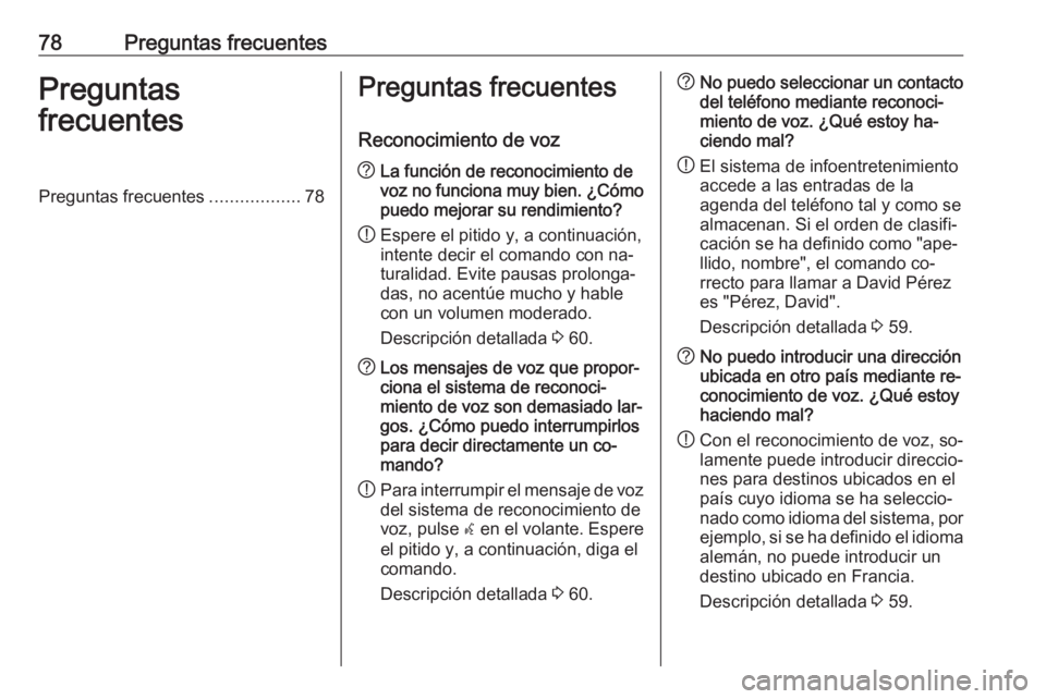 OPEL MERIVA 2016.5 Manual de infoentretenimiento (in Spanish) 78Preguntas frecuentesPreguntas
frecuentesPreguntas frecuentes ..................78Preguntas frecuentes
Reconocimiento de voz? La función de reconocimiento de
voz no funciona muy bien. ¿Cómo
puedo OPEL MERIVA 2016.5 Manual de infoentretenimiento (in Spanish) 78Preguntas frecuentesPreguntas
frecuentesPreguntas frecuentes ..................78Preguntas frecuentes
Reconocimiento de voz? La función de reconocimiento de
voz no funciona muy bien. ¿Cómo
puedo