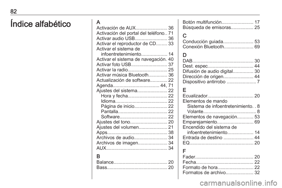 OPEL MERIVA 2016.5  Manual de infoentretenimiento (in Spanish) 82Índice alfabéticoAActivación de AUX ........................36
Activación del portal del teléfono ..71
Activar audio USB ........................36
Activar el reproductor de CD ........33
Activ