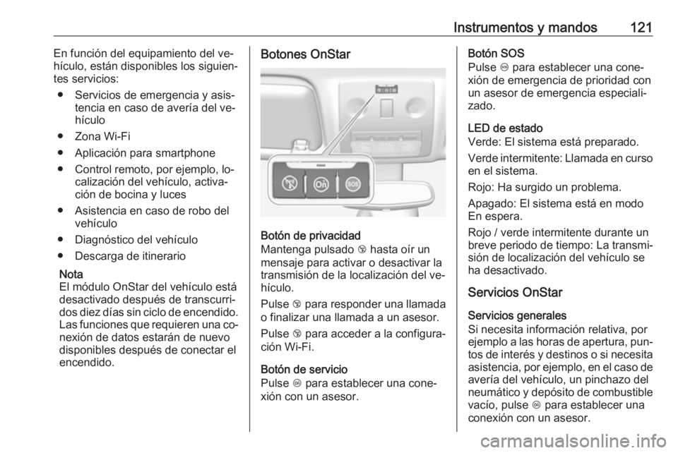 OPEL MERIVA 2016.5  Manual de Instrucciones (in Spanish) Instrumentos y mandos121En función del equipamiento del ve‐
hículo, están disponibles los siguien‐
tes servicios:
● Servicios de emergencia y asis‐ tencia en caso de avería del ve‐hícul