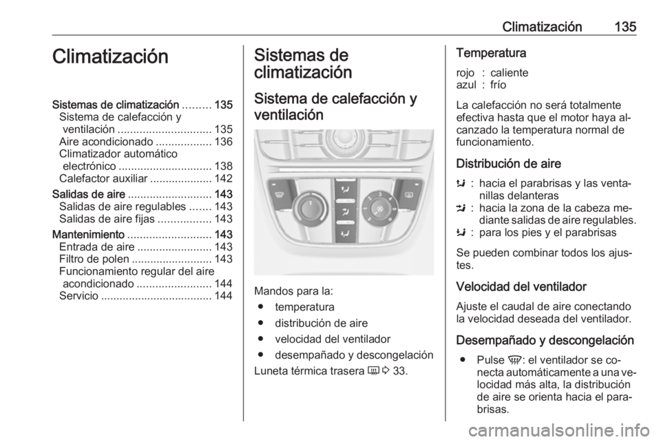 OPEL MERIVA 2016.5  Manual de Instrucciones (in Spanish) Climatización135ClimatizaciónSistemas de climatización.........135
Sistema de calefacción y ventilación .............................. 135
Aire acondicionado ..................136
Climatizador au