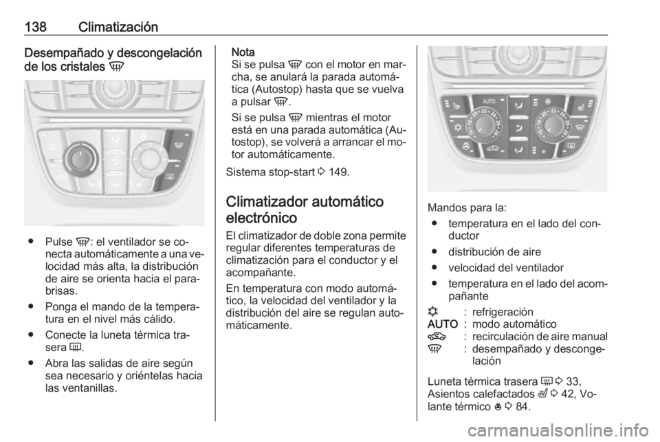 OPEL MERIVA 2016.5  Manual de Instrucciones (in Spanish) 138ClimatizaciónDesempañado y descongelación
de los cristales  V
●
Pulse  V: el ventilador se co‐
necta automáticamente a una ve‐
locidad más alta, la distribución
de aire se orienta hacia