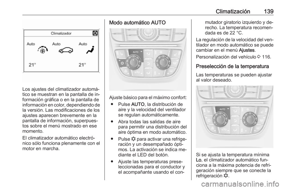 OPEL MERIVA 2016.5  Manual de Instrucciones (in Spanish) Climatización139
Los ajustes del climatizador automá‐
tico se muestran en la pantalla de in‐
formación gráfica o en la pantalla de
información en color, dependiendo de la versión. Las modifi