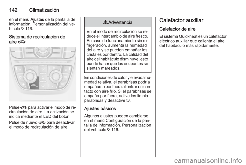 OPEL MERIVA 2016.5  Manual de Instrucciones (in Spanish) 142Climatizaciónen el menú Ajustes de la pantalla de
información. Personalización del ve‐
hículo  3 116.
Sistema de recirculación de
aire  4
Pulse  4 para activar el modo de re‐
circulación