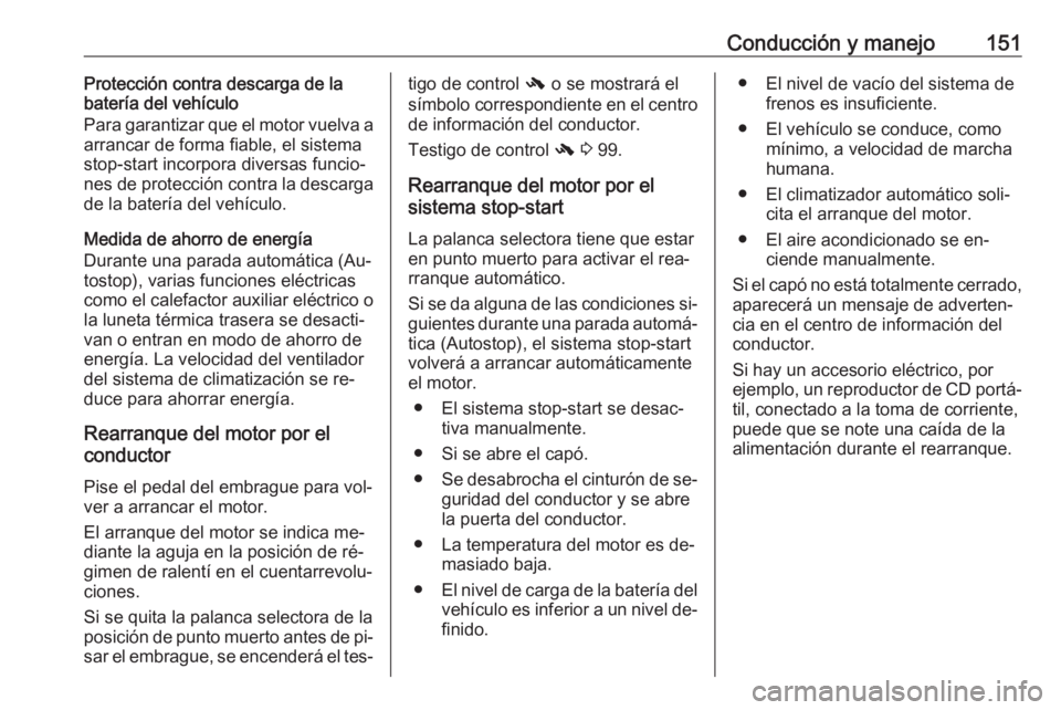 OPEL MERIVA 2016.5  Manual de Instrucciones (in Spanish) Conducción y manejo151Protección contra descarga de la
batería del vehículo
Para garantizar que el motor vuelva a
arrancar de forma fiable, el sistema
stop-start incorpora diversas funcio‐ nes d