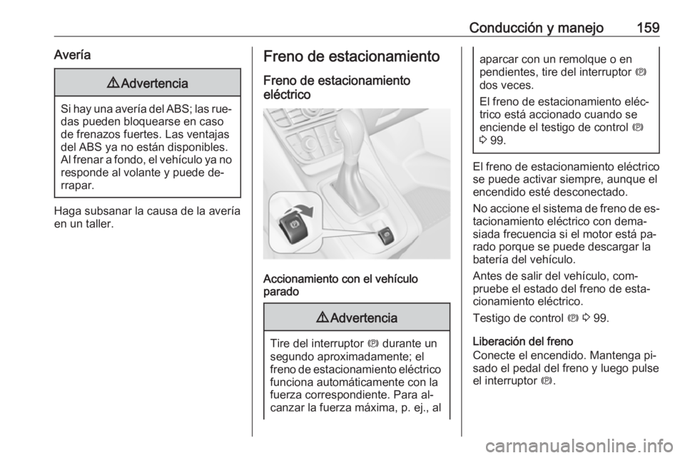 OPEL MERIVA 2016.5 Manual de Instrucciones (in Spanish) Conducción y manejo159Avería9Advertencia
Si hay una avería del ABS; las rue‐
das pueden bloquearse en caso
de frenazos fuertes. Las ventajas del ABS ya no están disponibles.
Al frenar a fondo, e OPEL MERIVA 2016.5 Manual de Instrucciones (in Spanish) Conducción y manejo159Avería9Advertencia
Si hay una avería del ABS; las rue‐
das pueden bloquearse en caso
de frenazos fuertes. Las ventajas del ABS ya no están disponibles.
Al frenar a fondo, e
